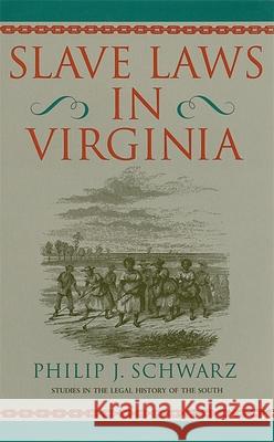 Slave Laws in Virginia Philip J. Schwarz 9780820335162