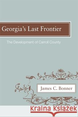 Georgia's Last Frontier: The Development of Caroll County Bonner, James C. 9780820335254