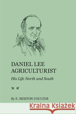 Daniel Lee, Agriculturist: His Life North and South Coulter, E. Merton 9780820335308 University of Georgia Press