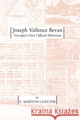 Joseph Vallence Bevan: Georgia's First Official Historian Coulter, E. Merton 9780820335315