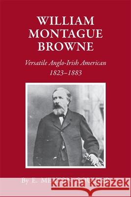 William Montague Browne: Versatile Anglo-Irish American, 1823-1883 Coulter, E. Merton 9780820335339 University of Georgia Press