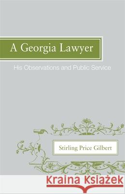 A Georgia Lawyer: His Observations and Public Service Gilbert, Stirling Price 9780820335377 University of Georgia Press