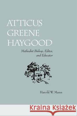 Atticus Greene Haygood: Methodist Bishop, Editor and Educator Mann, Harold W. 9780820335438