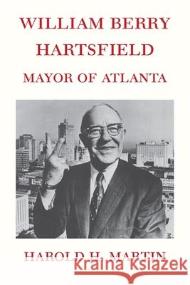 William Berry Hartsfield: Mayor of Atlanta Martin, Harold H. 9780820335445