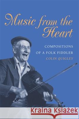 Music from the Heart: Compositions of a Folk Fiddler Quigley, Colin 9780820335506 University of Georgia Press