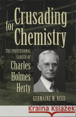 Crusading for Chemistry: The Professional Career of Charles Holmes Herty Reed, Germaine M. 9780820335520 University of Georgia Press