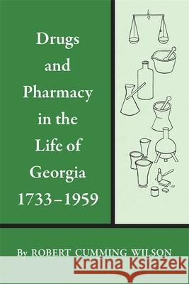 Drugs and Pharmacy in the Life of Georgia, 1733-1959 Robert Cumming Wilson 9780820335568