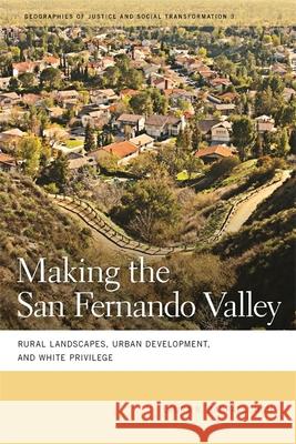 Making the San Fernando Valley: Rural Landscapes, Urban Development, and White Privilege Barraclough, Laura R. 9780820335629 University of Georgia Press
