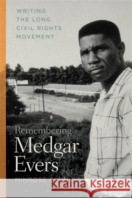 Remembering Medgar Evers: Writing the Long Civil Rights Movement Gwin, Minrose 9780820335636 University of Georgia Press