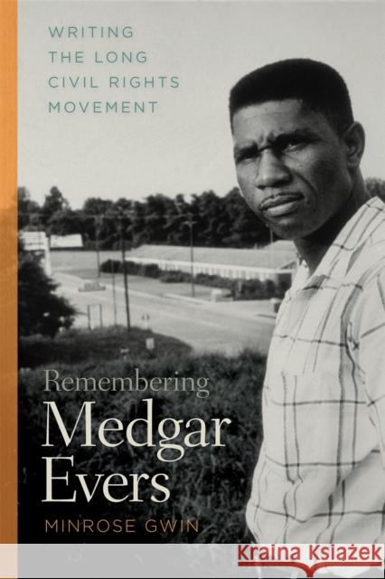 Remembering Medgar Evers: Writing the Long Civil Rights Movement Gwin, Minrose 9780820335643