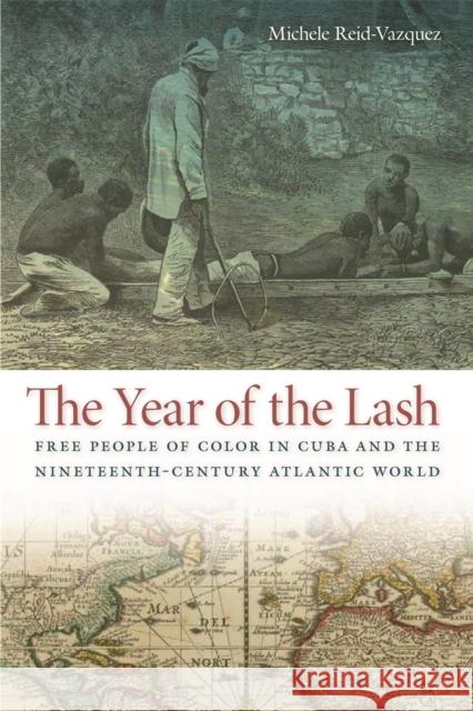 The Year of the Lash: Free People of Color in Cuba and the Nineteenth-Century Atlantic World Reid-Vazquez, Michele 9780820335759 University of Georgia Press