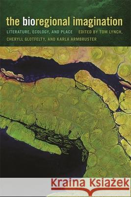 The Bioregional Imagination: Literature, Ecology, and Place Lynch, Tom 9780820335926 University of Georgia Press