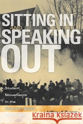 Sitting in and Speaking Out: Student Movements in the American South, 1960-1970 Turner, Jeffrey Alan 9780820335933 University of Georgia Press