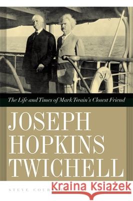 Joseph Hopkins Twichell: The Life and Times of Mark Twain's Closest Friend Courtney, Steve 9780820336176 University of Georgia Press