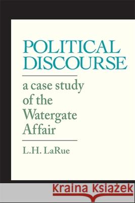 Political Discourse: A Case Study of the Watergate Affair Larue, L. H. 9780820336275 University of Georgia Press