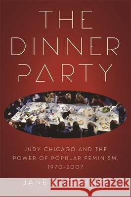 The Dinner Party: Judy Chicago and the Power of Popular Feminism, 1970-2007 Gerhard, Jane F. 9780820336756 University of Georgia Press