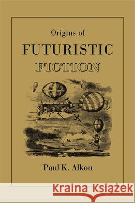 Origins of Futuristic Fiction Paul K. Alkon 9780820337722