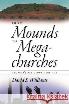 From Mounds to Megachurches: Georgia's Religious Heritage David S. Williams 9780820337838 University of Georgia Press