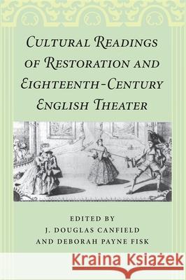 Cultural Readings of Restoration and Eighteenth-Century English Theater Douglas J. Canfield Deborah Payne Fisk 9780820337890 University of Georgia Press