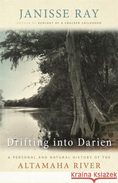Drifting into Darien: A Personal and Natural History of the Altamaha River Ray, Janisse 9780820338156