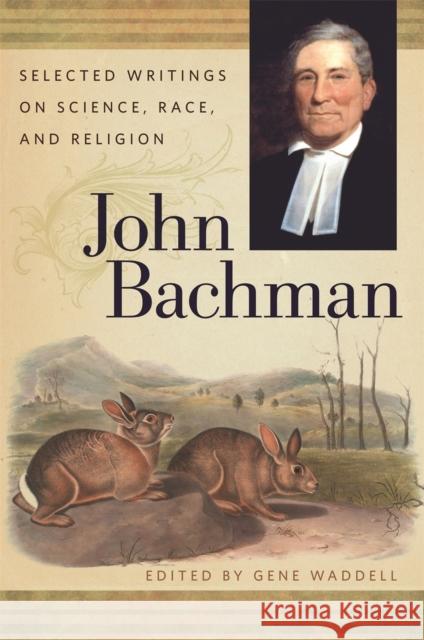 John Bachman: Selected Writings on Science, Race, and Religion Bachman, John 9780820338187 University of Georgia Press