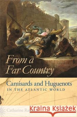 From a Far Country: Camisards and Huguenots in the Atlantic World Randall, Catharine 9780820338200 University of Georgia Press