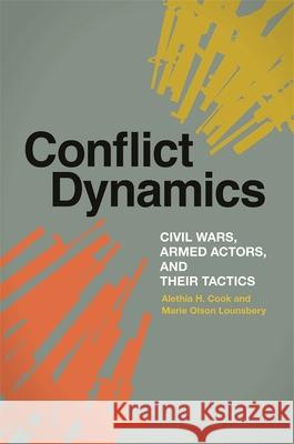 Conflict Dynamics: Civil Wars, Armed Actors, and Their Tactics Alethia Cook Marie Olso 9780820338330