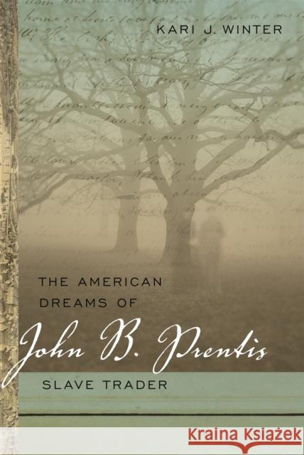 The American Dreams of John B. Prentis, Slave Trader Kari J. Winter 9780820338385 University of Georgia Press