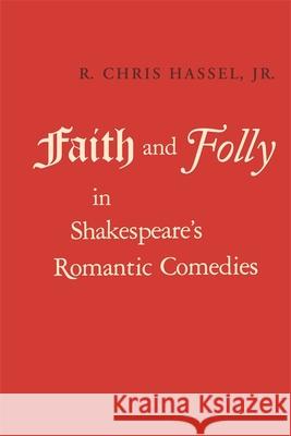 Faith and Folly in Shakespeare's Romantic Comedies R. Chris Hasse 9780820338538 University of Georgia Press