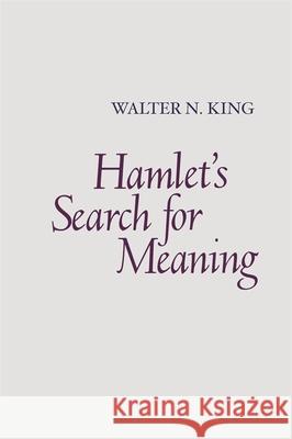Hamlet's Search for Meaning Walter N. King 9780820338552 University of Georgia Press