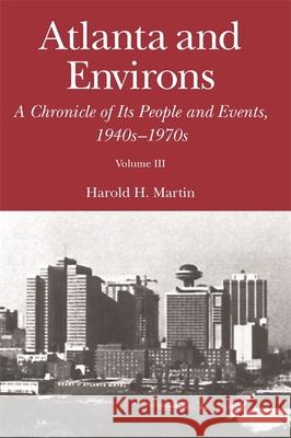 Atlanta and Environs: A Chronicle of Its People and Events: Vol. 3: 1940s-1970s Martin, Harold H. 9780820339061