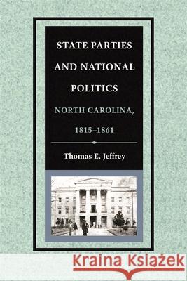 State Parties and National Politics: North Carolina, 1815-1861 Jeffrey, Thomas E. 9780820339399 University of Georgia Press