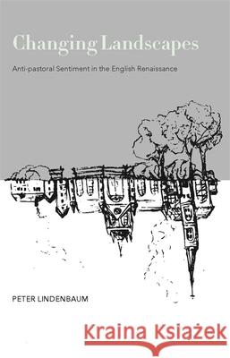 Changing Landscapes: Anti-Pastoral Sentiment in the English Renaissance Peter Lindenbaum 9780820339870 University of Georgia Press