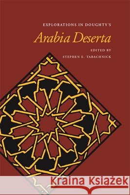 Explorations in Doughty's Arabia Deserta Stephen E. Tabachnick 9780820340036 University of Georgia Press