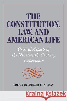 The Constitution, Law, and American Life: Critical Aspects of the Nineteenth-Century Experience Nieman, Donald G. 9780820340395 University of Georgia Press