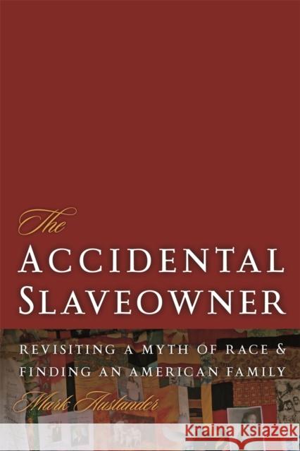The Accidental Slaveowner: Revisiting a Myth of Race and Finding an American Family Auslander, Mark 9780820340432