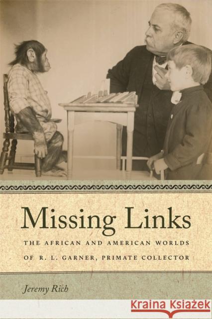 Missing Links: The African and American Worlds of R. L. Garner, Primate Collector Rich, Jeremy 9780820340593