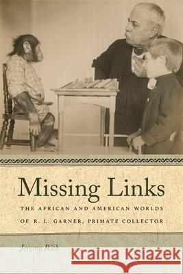 Missing Links: The African and American Worlds of R. L. Garner, Primate Collector Rich, Jeremy 9780820340609