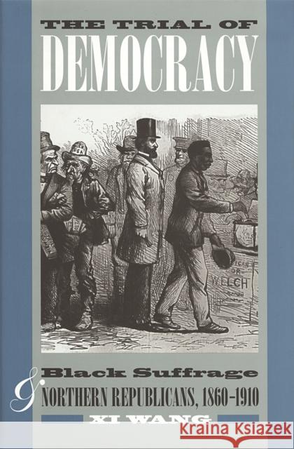 The Trial of Democracy: Black Suffrage and Northern Republicans, 1860-1910 Wang, XI 9780820340845 University of Georgia Press