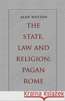 The State, Law and Religion: Pagan Rome Watson, Alan 9780820341187 University of Georgia Press