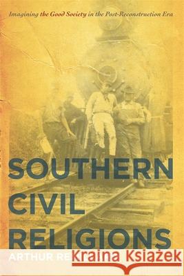 Southern Civil Religions: Imagining the Good Society in the Post-Reconstruction Era Remillard, Arthur 9780820341392 University of Georgia Press