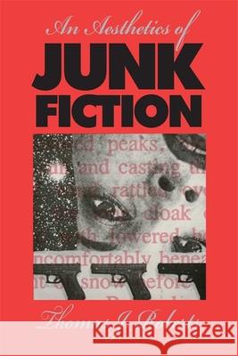 An Aesthetics of Junk Fiction Thomas J. Roberts 9780820341453 University of Georgia Press