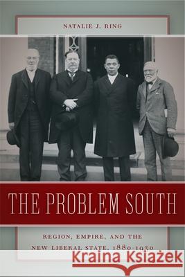 The Problem South: Region, Empire, and the New Liberal State, 1880-1930 Ring, Natalie J. 9780820342603