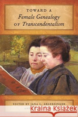 Toward a Female Genealogy of Transcendentalism Jana L. Argersinger Phyllis Cole 9780820343396 University of Georgia Press
