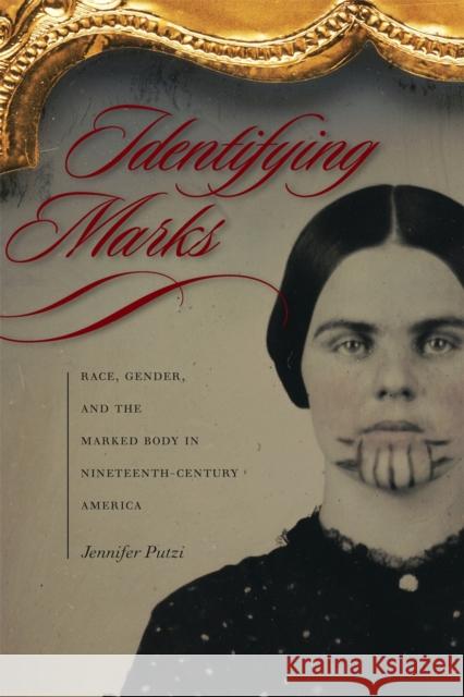 Identifying Marks: Race, Gender, and the Marked Body in Nineteenth-Century America Putzi, Jennifer 9780820343440 University of Georgia Press