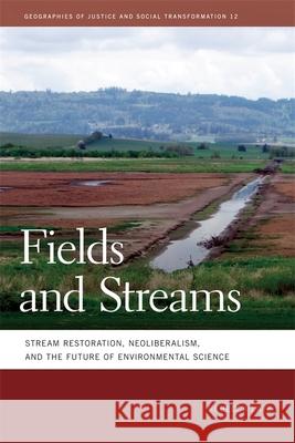 Fields and Streams: Stream Restoration, Neoliberalism, and the Future of Environmental Science Lave, Rebecca 9780820343914 University of Georgia Press