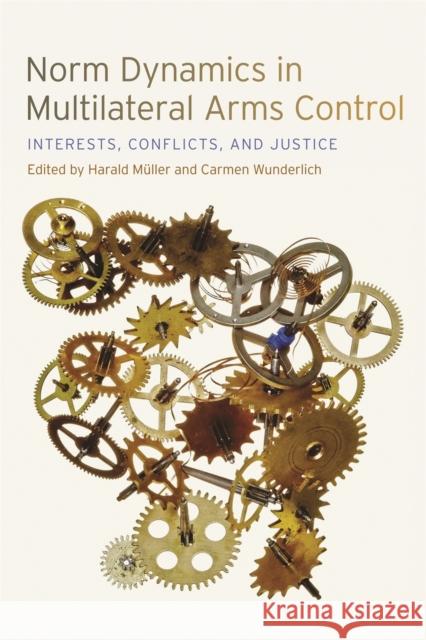 Norm Dynamics in Multilateral Arms Control: Interests, Conflicts, and Justice Muller, Harald 9780820344225 University of Georgia Press