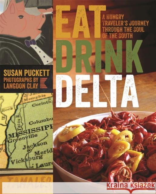 Eat Drink Delta: A Hungry Traveler's Journey Through the Soul of the South Puckett, Susan 9780820344256