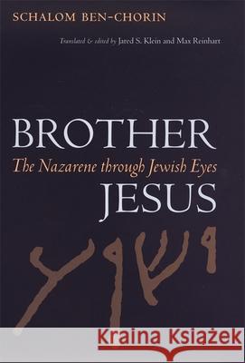 Brother Jesus: The Nazarene Through Jewish Eyes Schalom Ben-Chorin Jared S. Klein Max Reinhart 9780820344300 University of Georgia Press
