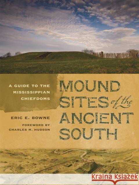 Mound Sites of the Ancient South: A Guide to the Mississippian Chiefdoms Bowne, Eric E. 9780820344980 University of Georgia Press